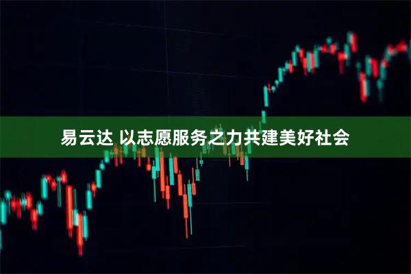 易云达 以志愿服务之力共建美好社会