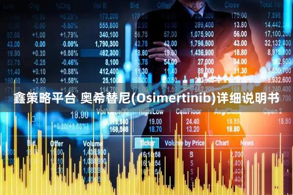 鑫策略平台 奥希替尼(Osimertinib)详细说明书