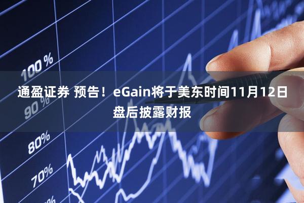 通盈证券 预告！eGain将于美东时间11月12日盘后披露财报